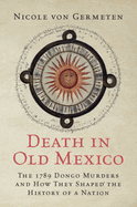 Death in Old Mexico: The 1789 Dongo Murders and How They Shaped the History of a Nation