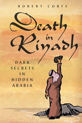 Death in Riyadh: Dark Secrets in Hidden Arabia - Corfe, Robert