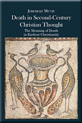 Death in Second-Century Christian Thought: The Meaning of Death in Earliest Christianity - Mutie, Jeremiah