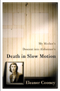 Death in Slow Motion: My Mother's Descent Into Alzheimer's - Cooney, Eleanor