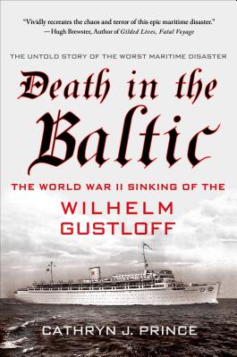 Death in the Baltic: The World War II Sinking of the Wilhelm Gustloff - Prince, Cathryn J