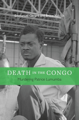 Death in the Congo: Murdering Patrice Lumumba - Gerard, Emmanuel, and Kuklick, Bruce