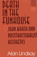 Death in the Funhouse: John Barth and Poststructuralist Aesthetics