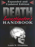 Death Investigator's Handbook: A Field Guide to Crime Scene Processing, Forensic Evaluations, and Investigative Techniques - Eliopulos, Louis N