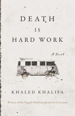 Death Is Hard Work - Khalifa, Khaled, and Price, Leri (Translated by)