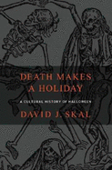 Death Makes a Holiday: A Cultural History of Halloween - Skal, David J
