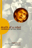 Death of a Rebel: A Biography of Phil Ochs - Eliot, Marc, and Scelsa, Vin (Introduction by)