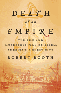Death of an Empire: The Rise and Murderous Fall of Salem, America's Richest City