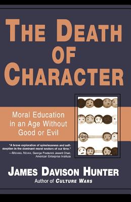 Death of Character: Moral Education in an Age Without Good or Evil - Hunter, James Davison, Prof.