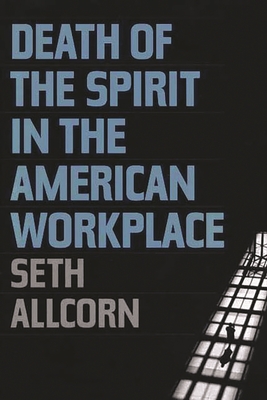 Death of the Spirit in the American Workplace - Allcorn, Seth