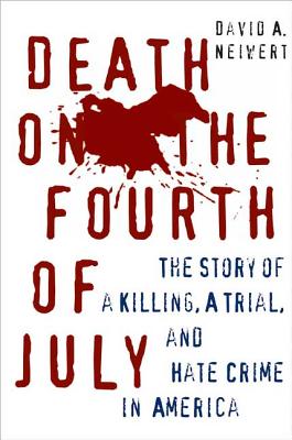Death on the Fourth of July: The Story of a Killing, a Trial, and Hate Crime in America - Neiwert, David A
