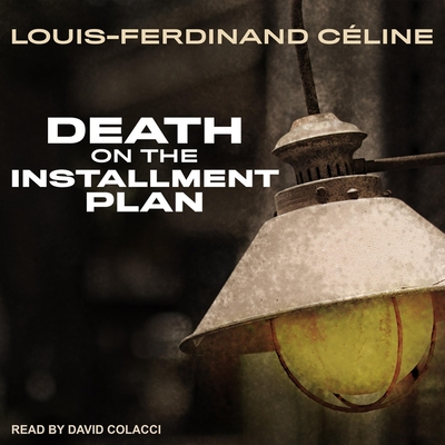 Death on the Installment Plan - Colacci, David (Read by), and Manheim, Ralph (Translated by), and C?line, Louis-Ferdinand