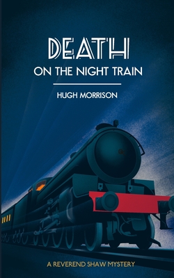 Death on the Night Train: a 1930s 'Reverend Shaw' Golden Age style murder mystery thriller - Morrison, Hugh