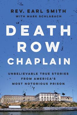 Death Row Chaplain: Unbelievable True Stories from America's Most Notorious Prison - Smith, Earl, Rev., and Schlabach, Mark
