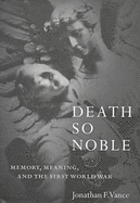 Death So Noble: Memory, Meaning, and the First World War