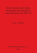 Death, Society and Culture: Inscriptions and Epitaphs in Gaul and Spain, Ad 300-750