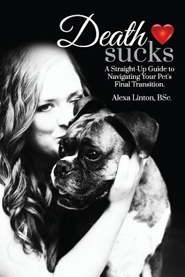 Death Sucks: A Straight-Up Guide to Navigating Your Pet's Final Transition - Magnuson, Kari (Editor), and Morris, Celeste (Contributions by), and Morris, Bradley T (Contributions by)