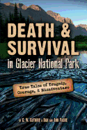 Death & Survival in Glacier National Park: True Tales of Tragedy, Courage, and Misadventure