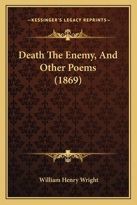 Death The Enemy, And Other Poems (1869) - Wright, William Henry