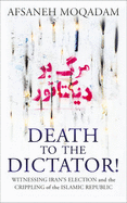 Death to the Dictator!: Witnessing Iran's Election and the Crippling of the Islamic Republic