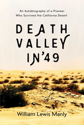 Death Valley in '49: An Autobiography of a Pioneer Who Survived the California Desert - Manly, William Lewis