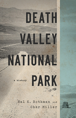 Death Valley National Park: A History - Rothman, Hal, and Miller, Char