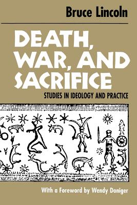 Death, War, and Sacrifice: Studies in Ideology & Practice - Lincoln, Bruce