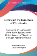 Debate on the Evidences of Christianity: Containing an Examination of the Social System, and of All the Systems of Scepticism of Ancient and Modern Times, Held in the City of Cincinnati, for Eight Days Successively