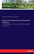 Debates and Proceedings of the General Assembly of Pennsylvania: on the memorials praying a repeal or suspension of the law annulling the charter of the bank