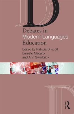 Debates in Modern Languages Education - Driscoll, Patricia (Editor), and Macaro, Ernesto (Editor), and Swarbrick, Ann (Editor)