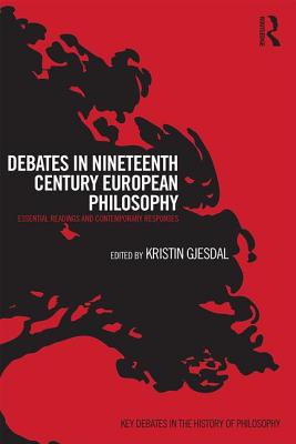 Debates in Nineteenth-Century European Philosophy: Essential Readings and Contemporary Responses - Gjesdal, Kristin (Editor)