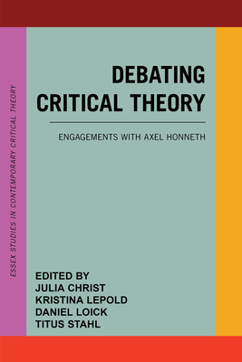 Debating Critical Theory: Engagements with Axel Honneth - Christ, Julia (Editor), and Lepold, Kristina (Editor), and Loick, Daniel (Editor)