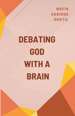 Debating God with a Brain - Shatil, Nafis Sadique