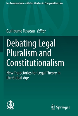 Debating Legal Pluralism and Constitutionalism: New Trajectories for Legal Theory in the Global Age - Tusseau, Guillaume (Editor)