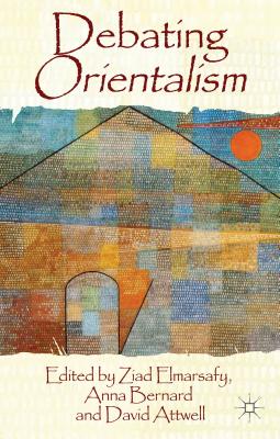 Debating Orientalism - Elmarsafy, Z. (Editor), and Bernard, Anna, and Attwell, David