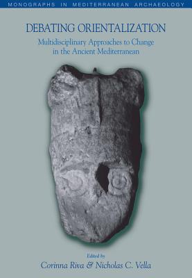 Debating Orientalization: Multidisciplinary Approaches to Change in the Ancient Mediterranean - Riva, Corinna (Editor), and Vella, Nicholas C. (Editor)