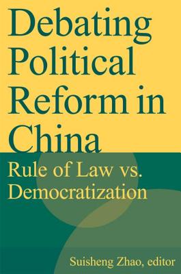 Debating Political Reform in China: Rule of Law vs. Democratization - Zhao, Suisheng