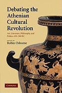 Debating the Athenian Cultural Revolution: Art, Literature, Philosophy, and Politics 430 380 BC