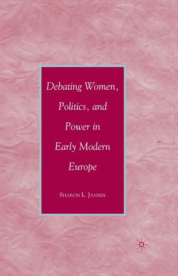 Debating Women, Politics, and Power in Early Modern Europe - Jansen, S