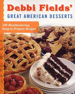 Debbi Fields' Great American Desserts: 100 Mouthwatering Easy-To-Prepare Recipes - Fields, Debbi