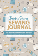 Debbie Shore's Sewing Journal: Your Personal Reference Guide to Designing, Planning and Sewing Your Own Projects