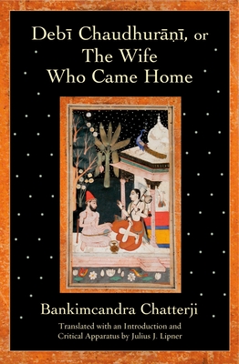 Debi Chaudhurani, or the Wife Who Came Home - Chatterji, Bankimcandra, and Lipner, Julius J (Translated by)