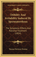 Debility and Irritability Induced by Spermatorrhoea: The Symptoms, Effects, and Rational Treatment (1854)