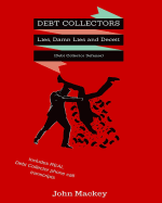 Debt Collectors: Lies, Damn Lies and Deceit: The Complete Authoritative Guide to Self Defense with Debt Collectors