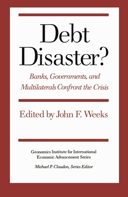 Debt Disaster?: Banks, Government and Multilaterals Confront the Crisis - Weeks, John F