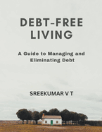 Debt-Free Living: A Guide to Managing and Eliminating Debt