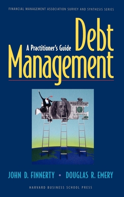 Debt Management: A Practitioner's Guide - Finnerty, John D, PhD, and Harvard Business School Publishing, and Emery, Douglas R