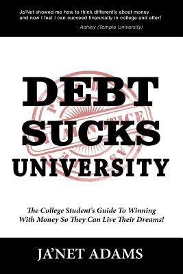 Debt Sucks!: A College Student's Guide To Winning With Money So They Can Live Their Dreams! - Adams, Ja'net