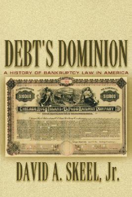 Debt's Dominion: A History of Bankruptcy Law in America - Skeel, David A