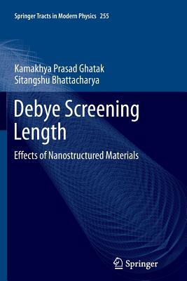 Debye Screening Length: Effects of Nanostructured Materials - Ghatak, Kamakhya Prasad, and Bhattacharya, Sitangshu